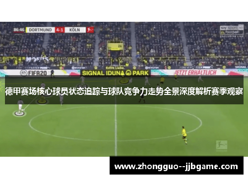 德甲赛场核心球员状态追踪与球队竞争力走势全景深度解析赛季观察