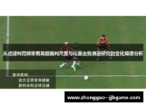 从点球判罚频率看英超裁判尺度与比赛走势演进研究的变化规律分析 从点球判罚频率看英超裁判尺度与比赛走势演进研究的变化规律分析