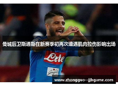 曼城后卫斯通斯在新赛季初再次遭遇肌肉拉伤影响出场 曼城后卫斯通斯在新赛季初再次遭遇肌肉拉伤影响出场