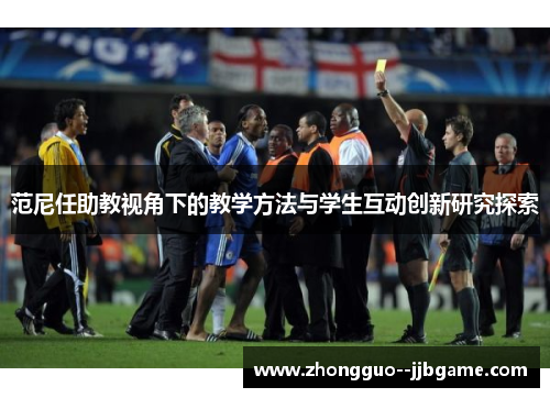 范尼任助教视角下的教学方法与学生互动创新研究探索 范尼任助教视角下的教学方法与学生互动创新研究探索